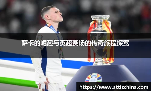 萨卡的崛起与英超赛场的传奇旅程探索